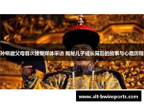 孙铭徽父母首次接受媒体采访 揭秘儿子成长背后的故事与心路历程