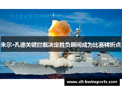 朱尔·孔德关键拦截决定胜负瞬间成为比赛转折点