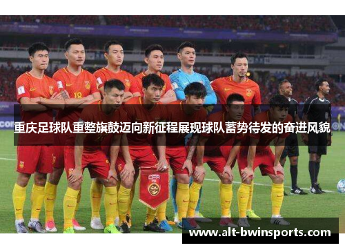 重庆足球队重整旗鼓迈向新征程展现球队蓄势待发的奋进风貌