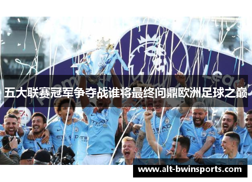 五大联赛冠军争夺战谁将最终问鼎欧洲足球之巅
