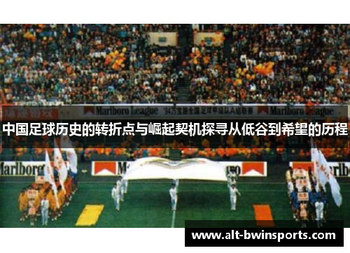 中国足球历史的转折点与崛起契机探寻从低谷到希望的历程