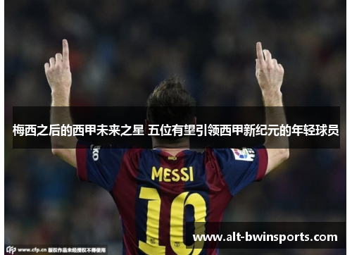 梅西之后的西甲未来之星 五位有望引领西甲新纪元的年轻球员