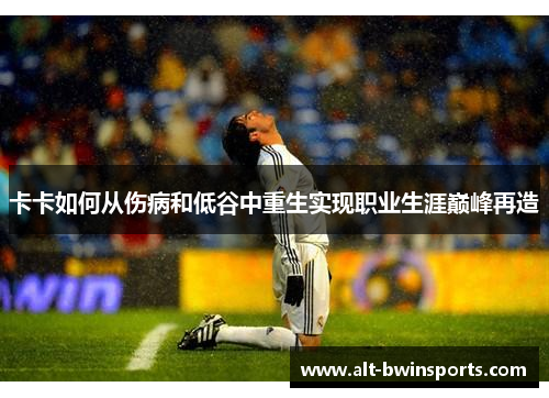 卡卡如何从伤病和低谷中重生实现职业生涯巅峰再造