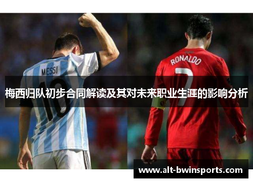 梅西归队初步合同解读及其对未来职业生涯的影响分析