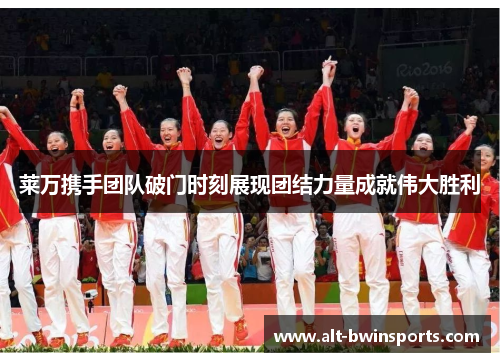 莱万携手团队破门时刻展现团结力量成就伟大胜利