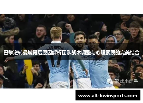 巴黎逆转曼城背后原因解析团队战术调整与心理素质的完美结合