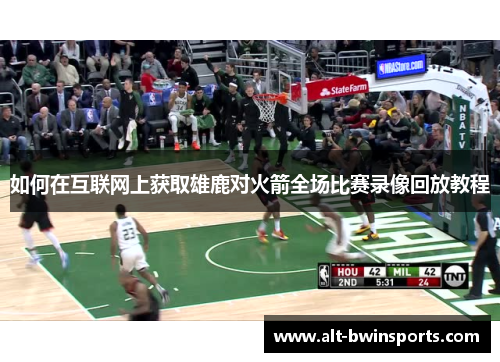 如何在互联网上获取雄鹿对火箭全场比赛录像回放教程