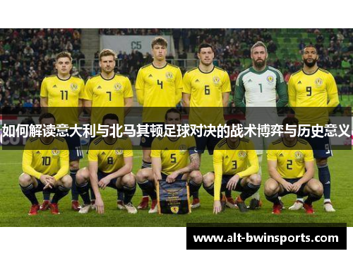 如何解读意大利与北马其顿足球对决的战术博弈与历史意义