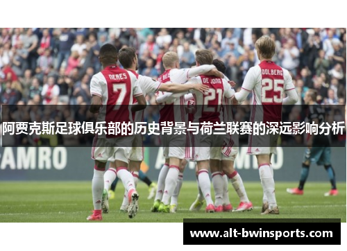 阿贾克斯足球俱乐部的历史背景与荷兰联赛的深远影响分析